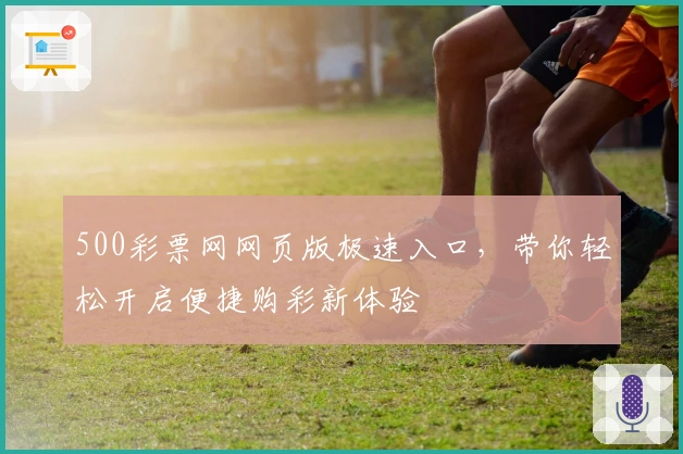 500彩票网网页版极速入口，带你轻松开启便捷购彩新体验