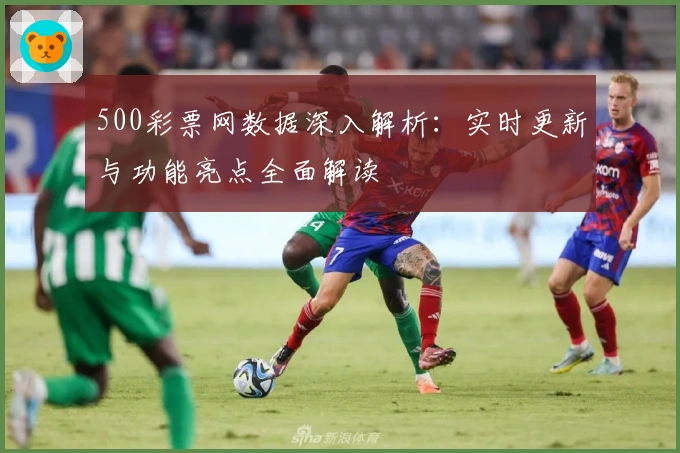 500彩票网数据深入解析：实时更新与功能亮点全面解读