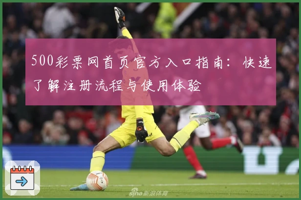 500彩票网首页官方入口指南：快速了解注册流程与使用体验